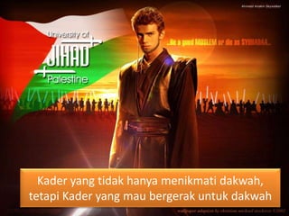 Kader yang tidak hanya menikmati dakwah,
tetapi Kader yang mau bergerak untuk dakwah
 