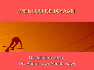 MENUJU KEJAYAAN




     Disediakan Oleh:
Dr. Abdul Jawi Abnoh Sawi
 