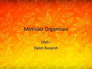 Motivasi Organisasi
Oleh :
Halim Basaroh

 
