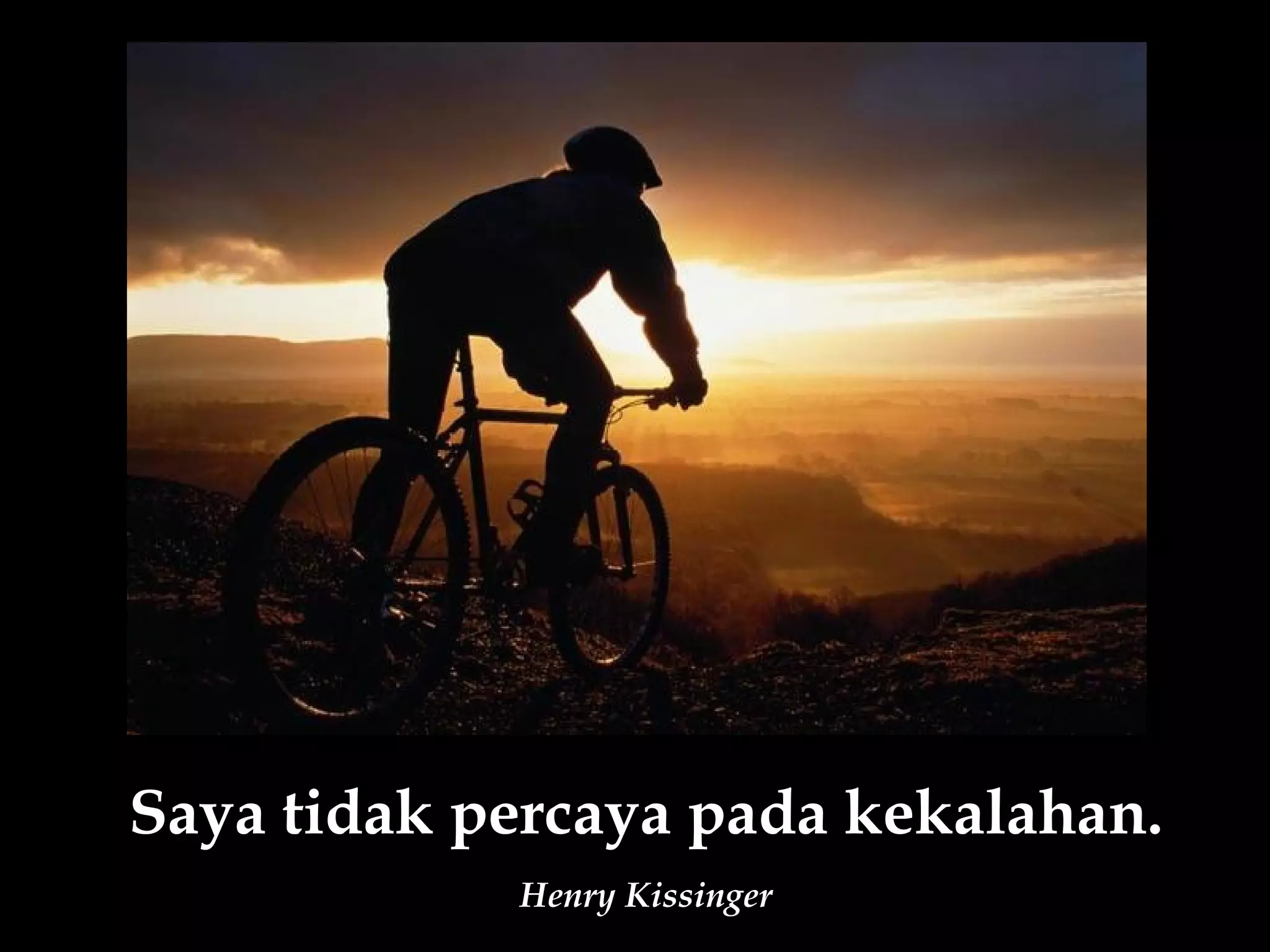 Saya tidak percaya pada kekalahan.
            Henry Kissinger
 