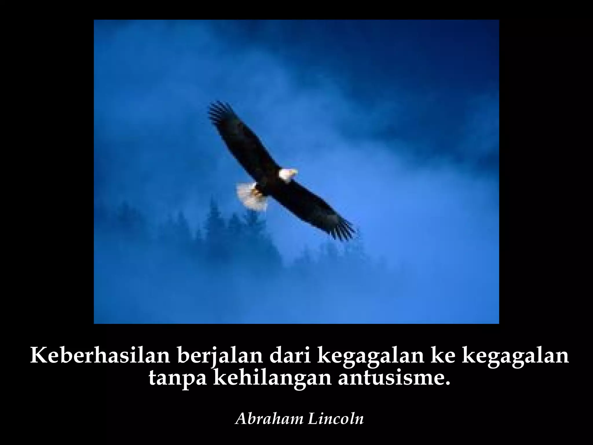 Keberhasilan berjalan dari kegagalan ke kegagalan
          tanpa kehilangan antusisme.
                  Abraham Lincoln
 