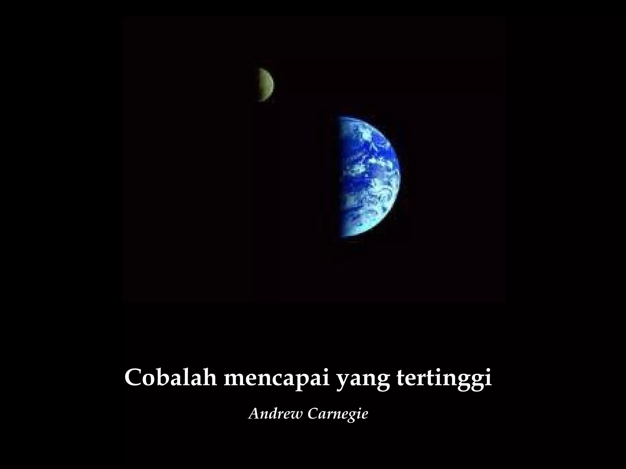 Cobalah mencapai yang tertinggi
          Andrew Carnegie
 