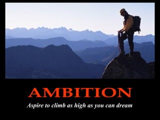 Aspire to climb as high as you can dream
 