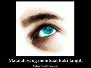 Matalah yang membuat kaki langit. Ralph Waldo Emerson 