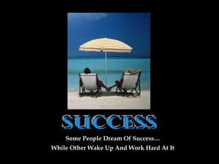 SUCCESS Some People Dream Of Success… While Other Wake Up And Work Hard At It 
