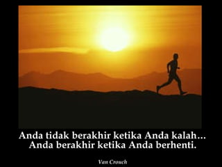 Anda tidak berakhir ketika Anda kalah… Anda berakhir ketika Anda berhenti. Van Crouch 