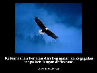 Keberhasilan berjalan dari kegagalan ke kegagalan tanpa kehilangan antusisme. Abraham Lincoln 