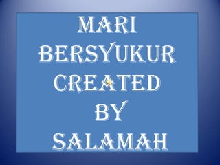 Mari bersyukur Created  by Salamah 