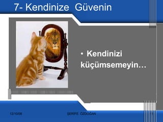 7- Kendinize  Güvenin Kendinizi  küçümsemeyin… 