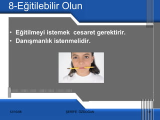 8-Eğitilebilir Olun Eğitilmeyi istemek  cesaret gerektirir. Danışmanlık istenmelidir.  