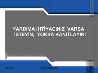 YARDIMA İHTİYACINIZ  VARSA İSTEYİN,  YOKSA KANITLAYIN! 