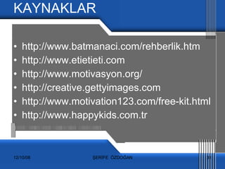 KAYNAKLAR http://www.batmanaci.com/rehberlik.htm http://www.etietieti.com http://www.motivasyon.org/ http://creative.gettyimages.com http://www.motivation123.com/free-kit.html http://www.happykids.com.tr 