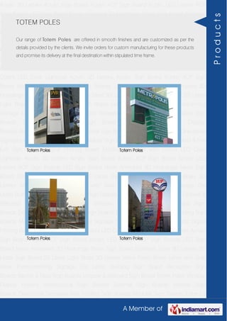 A Member of
Acrylic 3D Letters Acrylic Sign Board Acrylic ACP Sign Board Acrylic LED Letters ACP
Sign Boards LED Sign Board Neon Animated 3D Hoardings Neon Sign Board Stainless
Steel 3D Letters SS Letter Sign Board SS Letter Light Brass 3D Letters Mirror Finish Brass
Letter with Side Glow Thermoforming Signage Die Letter Building Sign Board Reception
Sign Boards Backlit & Glow Sign Boards Unipole & Billboard Sign Board Totem
Poles Window Display Posters Architectural Sign Boards External Sign Boards Internal
Sign Boards Directional Signages Way Finding Sign Boards Modular Sign Boards Edge
Lit Signage Safety & Fire Exit Sign Boards Digital Printing Board Etching SS Plate with
Colors LED Cove Lightings Acrylic 3D Letters Acrylic Sign Board Acrylic ACP Sign
Board Acrylic LED Letters ACP Sign Boards LED Sign Board Neon Animated 3D
Hoardings Neon Sign Board Stainless Steel 3D Letters SS Letter Sign Board SS Letter
Light Brass 3D Letters Mirror Finish Brass Letter with Side Glow Thermoforming
Signage Die Letter Building Sign Board Reception Sign Boards Backlit & Glow Sign
Boards Unipole & Billboard Sign Board Totem Poles Window Display
Posters Architectural Sign Boards External Sign Boards Internal Sign Boards Directional
Signages Way Finding Sign Boards Modular Sign Boards Edge Lit Signage Safety & Fire
Exit Sign Boards Digital Printing Board Etching SS Plate with Colors LED Cove
Lightings Acrylic 3D Letters Acrylic Sign Board Acrylic ACP Sign Board Acrylic LED
Letters ACP Sign Boards LED Sign Board Neon Animated 3D Hoardings Neon Sign
Board Stainless Steel 3D Letters SS Letter Sign Board SS Letter Light Brass 3D
Letters Mirror Finish Brass Letter with Side Glow Thermoforming Signage Die
Letter Building Sign Board Reception Sign Boards Backlit & Glow Sign Boards Unipole &
Billboard Sign Board Totem Poles Window Display Posters Architectural Sign
Boards External Sign Boards Internal Sign Boards Directional Signages Way Finding Sign
Boards Modular Sign Boards Edge Lit Signage Safety & Fire Exit Sign Boards Digital
Printing Board Etching SS Plate with Colors LED Cove Lightings Acrylic 3D Letters Acrylic
Sign Board Acrylic ACP Sign Board Acrylic LED Letters ACP Sign Boards LED Sign
Board Neon Animated 3D Hoardings Neon Sign Board Stainless Steel 3D Letters SS
Letter Sign Board SS Letter Light Brass 3D Letters Mirror Finish Brass Letter with Side
Glow Thermoforming Signage Die Letter Building Sign Board Reception Sign
Boards Backlit & Glow Sign Boards Unipole & Billboard Sign Board Totem Poles Window
Display Posters Architectural Sign Boards External Sign Boards Internal Sign
Boards Directional Signages Way Finding Sign Boards Modular Sign Boards Edge Lit
TOTEM POLES
Our range of Totem Poles are offered in smooth finishes and are customized as per the
details provided by the clients. We invite orders for custom manufacturing for these products
and promise its delivery at the final destination within stipulated time frame.
Totem Poles Totem Poles
Totem Poles Totem Poles
Products
 