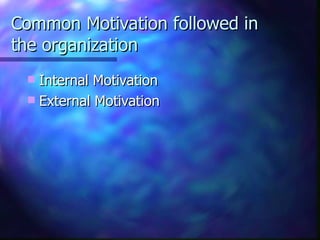 Common Motivation followed in the organization <ul><li>Internal Motivation </li></ul><ul><li>External Motivation </li></ul>