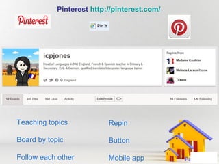 Pinterest http://pinterest.com/

Teaching topics

Repin

Board by topic

Button

Follow each other

Powerpoint Templates

Mobile app

Page 26

 