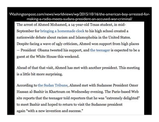 Washingtonpost.com/news/worldviews/wp/2015/10/16/the-american-boy-arrested-for-
making-a-radio-meets-sudans-president-an-accused-war-criminal/
 