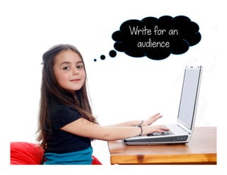 Write for an
audience
 