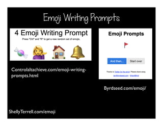 Emoji Writing Prompts
ShellyTerrell.com/emoji
Byrdseed.com/emoji/
Controlaltachieve.com/emoji-writing-
prompts.html
 