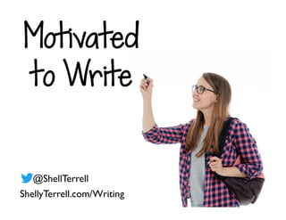 ShellyTerrell.com/Writing
@ShellTerrell
Motivated
to Write
 