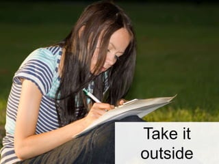 Why?


 Take it
 outside
 