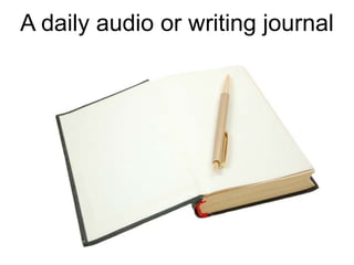 A daily audio or writing journal
 