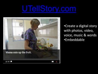 UTellStory.com
          •Create a digital story
          with photos, video,
          voice, music & words
          •Embeddable
 