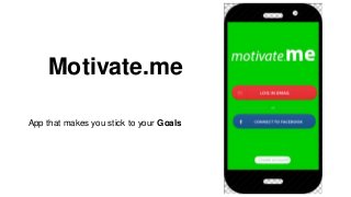 Motivate.me
App that makes you stick to your Goals
 