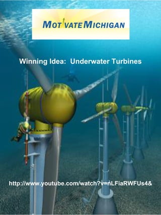 Winning Idea:  Underwater Turbines http://www.youtube.com/watch?v=nLFiaRWFUs4& 