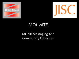 MOtIvATE MObileMessagIng And CommuniTy Education 