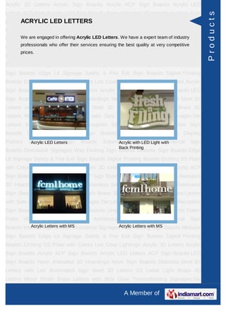 Acrylic 3D Letters Acrylic Sign Boards Acrylic ACP Sign Boards Acrylic LED
Letters ACP Sign Boards LED Sign Boards Neon Animated 3D Hoardings Neon Sign




                                                                                                       Products
      ACRYLIC LED LETTERS
Boards Stainless Steel 3D Letters with Led Illuminated Sign Steel 3D Letters SS
Letter     Light   Brass     3D    Letters      Mirror   Finish   Brass       Letters   with Side
Glow Thermoforming in offering Acrylic LED Letters. We have a expert team of industry Sign
     We are engaged Signages Die Letters Building Sign Boards Reception
         professionals who offer their services ensuring the best quality at very competitive
Boards Backlit & Glow Sign Boards Unipole & Billboard Sign Boards Totem
         prices.
Poles     Window      Display     Posters    Architectural    Sign        Boards   External     Sign
Boards Internal Sign Boards Directional Signages Way Finding Sign Boards Modular
Sign Boards Edge Lit Signage Safety & Fire Exit Sign Boards Digital Printing
Boards Etching SS Plate with Colors Led Cove Lightings Acrylic 3D Letters Acrylic
Sign Boards Acrylic ACP Sign Boards Acrylic LED Letters ACP Sign Boards LED
Sign Boards Neon Animated 3D Hoardings Neon Sign Boards Stainless Steel 3D
Letters with Led Illuminated Sign Steel 3D Letters SS Letter Light Brass 3D
Letters Mirror Finish Brass Letters with Side Glow Thermoforming Signages Die
Letters Building Sign Boards Reception Sign Boards Backlit & Glow Sign
Boards      Unipole    &    Billboard    Sign    Boards      Totem    Poles     Window Display
Posters      Architectural Sign
              Acrylic LED Letters       Boards     External Sign LED Light with
                                                         Acrylic with Boards Internal           Sign
                                                          Back Printing
Boards Directional Signages Way Finding Sign Boards Modular Sign Boards Edge
Lit Signage Safety & Fire Exit Sign Boards Digital Printing Boards Etching SS Plate
with Colors Led Cove Lightings Acrylic 3D Letters Acrylic Sign Boards Acrylic ACP
Sign Boards Acrylic LED Letters ACP Sign Boards LED Sign Boards Neon Animated
3D Hoardings Neon Sign Boards Stainless Steel 3D Letters with Led Illuminated
Sign Steel 3D Letters SS Letter Light Brass 3D Letters Mirror Finish Brass Letters
with Side Glow Thermoforming Signages Die Letters Building Sign Boards Reception
Sign Boards Backlit & Glow Sign Boards Unipole & Billboard Sign Boards Totem
Poles     Window      Display     Posters    Architectural    Sign        Boards   External     Sign
Boards Internal Sign Boards Directional Signages Way Letters with MS Boards Modular
           Acrylic Letters with MS              Acrylic Finding Sign

Sign Boards Edge Lit Signage Safety & Fire Exit Sign Boards Digital Printing
Boards Etching SS Plate with Colors Led Cove Lightings Acrylic 3D Letters Acrylic
Sign Boards Acrylic ACP Sign Boards Acrylic LED Letters ACP Sign Boards LED
Sign Boards Neon Animated 3D Hoardings Neon Sign Boards Stainless Steel 3D
Letters with Led Illuminated Sign Steel 3D Letters SS Letter Light Brass 3D
Letters Mirror Finish Brass Letters with Side Glow Thermoforming Signages Die

                                                             A Member of
 