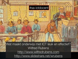 #sa-ictdocent




Wat maakt onderwijs met ICT leuk en effectief?
                Wilfred Rubens
        http://www.wilfredrubens.com
     http://www.slideshare.net/wrubens
 