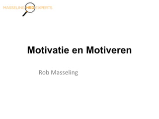 Motivatie en Motiveren
Rob Masseling
 