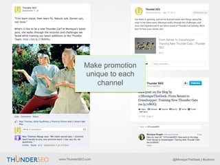 Make promotion
unique to each
channel

www.ThunderSEO.com

@MoniqueTheGeek | #pubcon

 