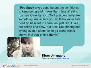 “Feedback gives contributors the confidence
to keep going and makes them less afraid to
run new ideas by you. So if you ge...