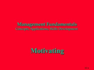 Management Fundamentals Concepts, Applications, Skills Development  Motivating 12 A 