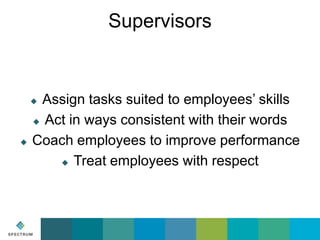 Supervisors

Assign tasks suited to employees’ skills
 Act in ways consistent with their words
Coach employees to improve...