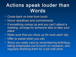 Actions speak louder than
Words
 Come back on time from lunchCome back on time from lunch
 Honor deadlines and commitmen...
