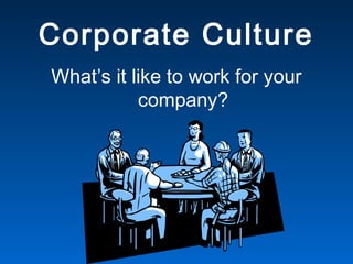 Corporate Culture
What’s it like to work for your
company?
 