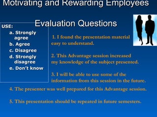 Motivating and Rewarding EmployeesMotivating and Rewarding Employees
Evaluation QuestionsEvaluation QuestionsUSE:USE:
a. S...