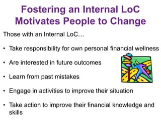Fostering an Internal LoC
Motivates People to Change
Those with an Internal LoC…
• Take responsibility for own personal fi...