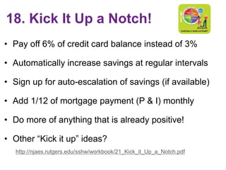 18. Kick It Up a Notch!
• Pay off 6% of credit card balance instead of 3%
• Automatically increase savings at regular inte...