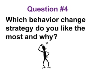Question #4
Which behavior change
strategy do you like the
most and why?
 