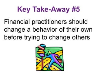 Practitioner Suggestion: “Walk
The Talk” Yourself (Complete a
Personal Behavior Change)
Why?
Makes you understand
how hard...