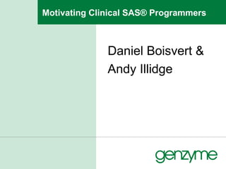 Motivating Clinical SAS® Programmers Daniel Boisvert & Andy Illidge 
