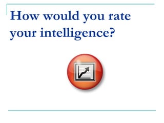 How would you rate
your intelligence?
 