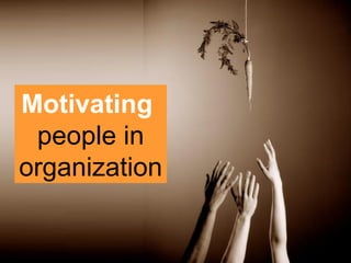 Motivating
people in
organization
 