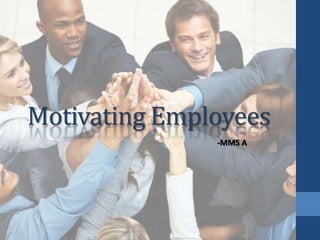 Motivating Employees
-MMS A
 