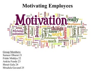 Motivating Employees
Group Members:
Sameer Dhurat 21
Fidak Middya 22
Ankita Funde 23
Shruti Gala 24
Mrudula Gavand 25
 