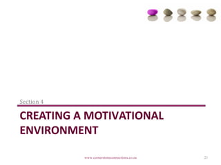 Section 4

CREATING A MOTIVATIONAL
ENVIRONMENT

            www.cornerstoneconnections.co.za   23
 