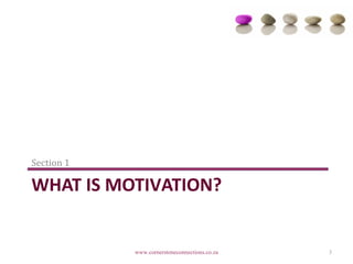 Section 1

WHAT IS MOTIVATION?


            www.cornerstoneconnections.co.za   3
 